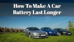 How To Make Your Car Battery Last Longer?